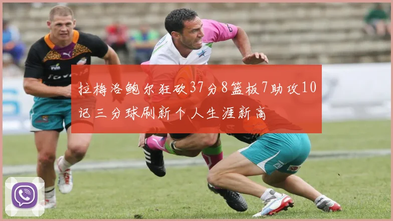 拉梅洛鲍尔狂砍37分8篮板7助攻10记三分球刷新个人生涯新高