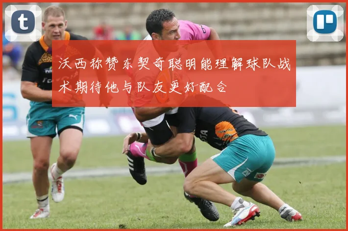 沃西称赞东契奇聪明能理解球队战术期待他与队友更好配合