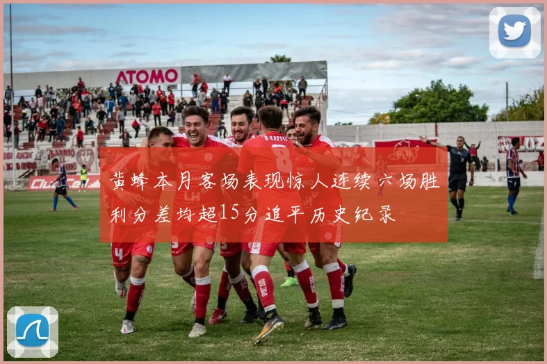 黄蜂本月客场表现惊人连续六场胜利分差均超15分追平历史纪录